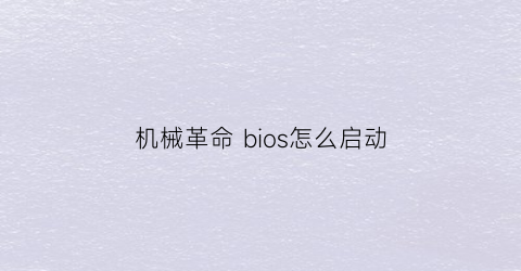 “机械革命bios怎么启动(机械革命笔记本bios启动项设置)